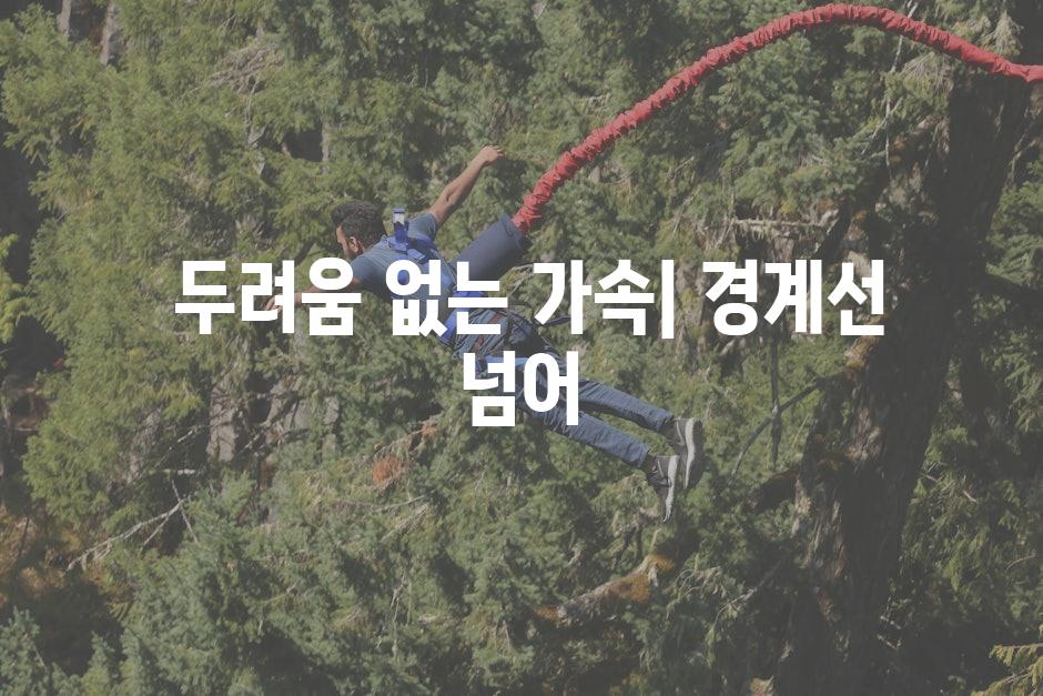  두려움 없는 가속| 경계선 넘어