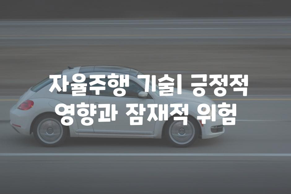  자율주행 기술| 긍정적 영향과 잠재적 위험