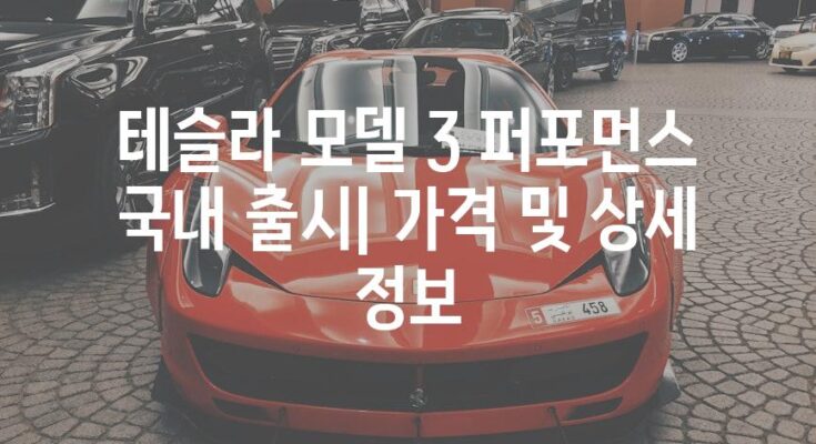 테슬라 모델 3 퍼포먼스 국내 출시| 가격 및 상세 정보