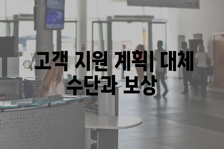  고객 지원 계획| 대체 수단과 보상