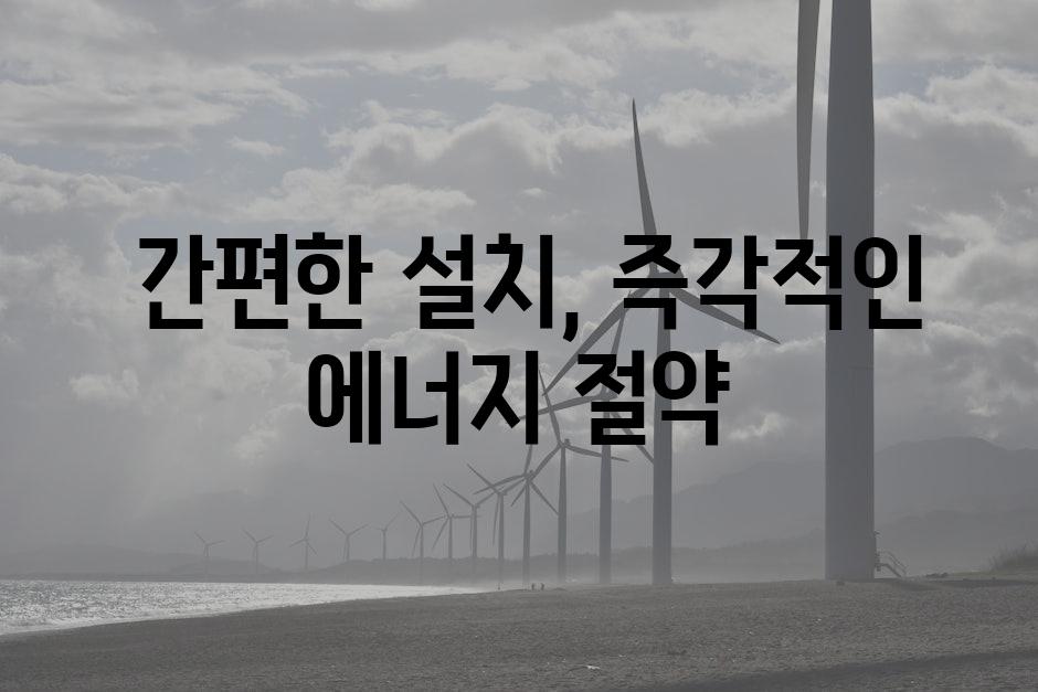  간편한 설치, 즉각적인 에너지 절약