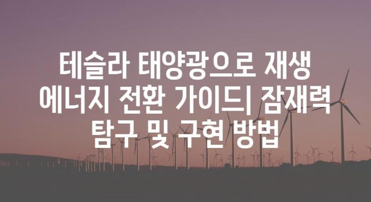 테슬라 태양광으로 재생 에너지 전환 가이드| 잠재력 탐구 및 구현 방법