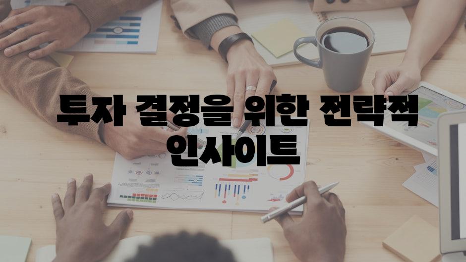  투자 결정을 위한 전략적 인사이트