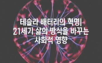 테슬라 배터리의 혁명| 21세기 삶의 방식을 바꾸는 사회적 영향