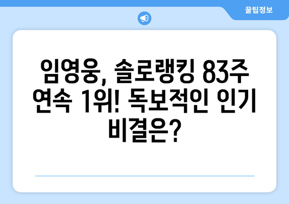 임영웅, 솔로랭킹 83주 연속 1위! 독보적인 인기의 비결은? | 임영웅, 솔로랭킹, 인기 비결, 팬덤