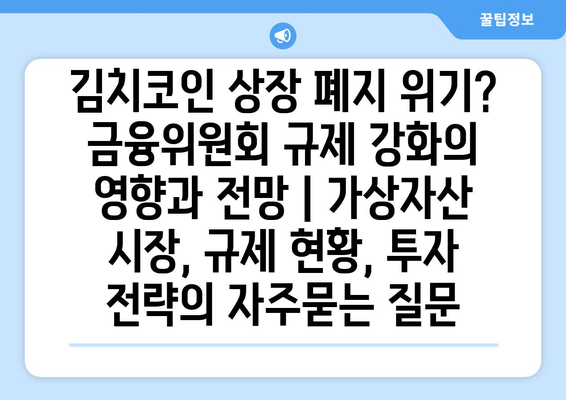 김치코인 상장 폐지 위기? 금융위원회 규제 강화의 영향과 전망 | 가상자산 시장, 규제 현황, 투자 전략