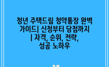 청년 주택드림 청약통장 완벽 가이드| 신청부터 당첨까지 | 자격, 순위, 전략, 성공 노하우