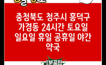 충청북도 청주시 흥덕구 가경동 24시간 토요일 일요일 휴일 공휴일 야간 약국