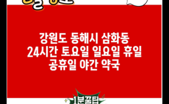 강원도 동해시 삼화동 24시간 토요일 일요일 휴일 공휴일 야간 약국