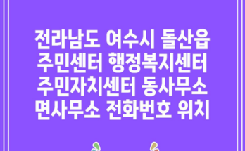 전라남도 여수시 돌산읍 주민센터 행정복지센터 주민자치센터 동사무소 면사무소 전화번호 위치