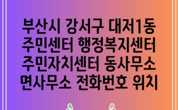 부산시 강서구 대저1동 주민센터 행정복지센터 주민자치센터 동사무소 면사무소 전화번호 위치