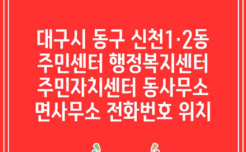 대구시 동구 신천1·2동 주민센터 행정복지센터 주민자치센터 동사무소 면사무소 전화번호 위치