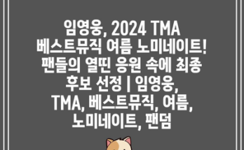 임영웅, 2024 TMA 베스트뮤직 여름 노미네이트! 팬들의 열띤 응원 속에 최종 후보 선정 | 임영웅, TMA, 베스트뮤직, 여름, 노미네이트, 팬덤