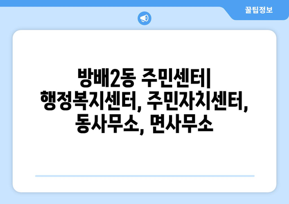 서울시 서초구 방배2동 주민센터 행정복지센터 주민자치센터 동사무소 면사무소 전화번호 위치