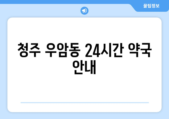 충청북도 청주시 청원구 우암동 24시간 토요일 일요일 휴일 공휴일 야간 약국