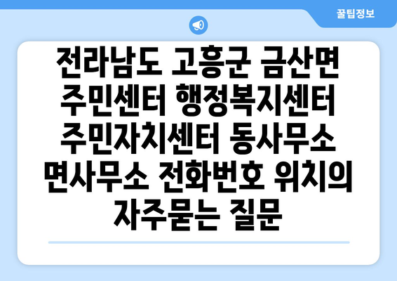 전라남도 고흥군 금산면 주민센터 행정복지센터 주민자치센터 동사무소 면사무소 전화번호 위치