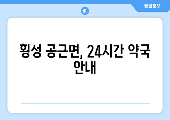 강원도 횡성군 공근면 24시간 토요일 일요일 휴일 공휴일 야간 약국