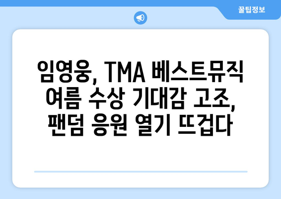 임영웅, 2024 TMA 베스트뮤직 여름 노미네이트! 팬들의 열띤 응원 속에 최종 후보 선정 | 임영웅, TMA, 베스트뮤직, 여름, 노미네이트, 팬덤