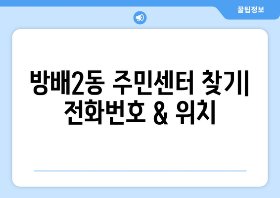 서울시 서초구 방배2동 주민센터 행정복지센터 주민자치센터 동사무소 면사무소 전화번호 위치