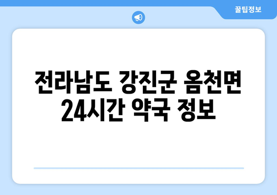 전라남도 강진군 옴천면 24시간 토요일 일요일 휴일 공휴일 야간 약국