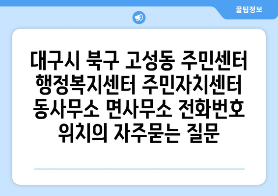 대구시 북구 고성동 주민센터 행정복지센터 주민자치센터 동사무소 면사무소 전화번호 위치