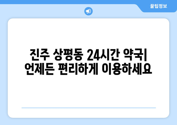 경상남도 진주시 상평동 24시간 토요일 일요일 휴일 공휴일 야간 약국