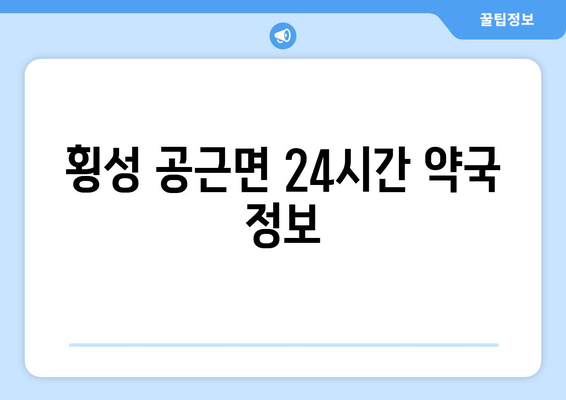 강원도 횡성군 공근면 24시간 토요일 일요일 휴일 공휴일 야간 약국