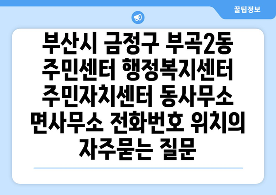 부산시 금정구 부곡2동 주민센터 행정복지센터 주민자치센터 동사무소 면사무소 전화번호 위치