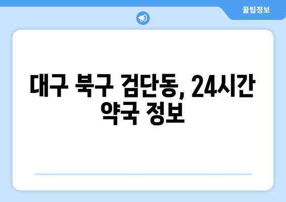 대구시 북구 검단동 24시간 토요일 일요일 휴일 공휴일 야간 약국