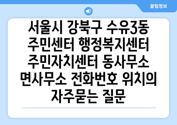 서울시 강북구 수유3동 주민센터 행정복지센터 주민자치센터 동사무소 면사무소 전화번호 위치