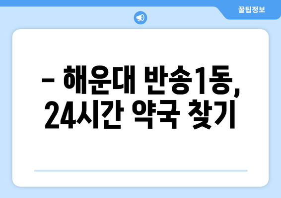 부산시 해운대구 반송1동 24시간 토요일 일요일 휴일 공휴일 야간 약국