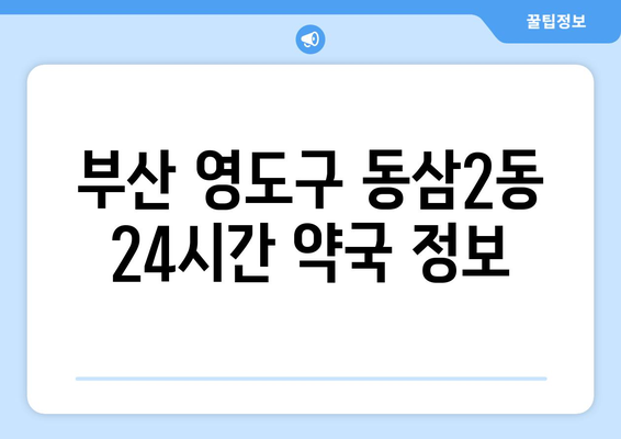 부산시 영도구 동삼2동 24시간 토요일 일요일 휴일 공휴일 야간 약국