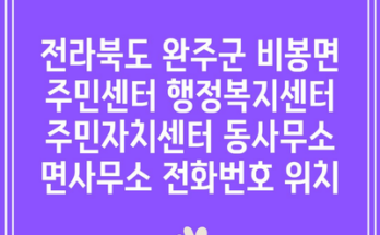 전라북도 완주군 비봉면 주민센터 행정복지센터 주민자치센터 동사무소 면사무소 전화번호 위치