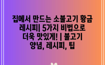 집에서 만드는 소불고기 황금 레시피| 5가지 비법으로 더욱 맛있게! | 불고기 양념, 레시피, 팁