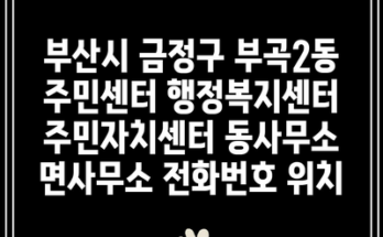 부산시 금정구 부곡2동 주민센터 행정복지센터 주민자치센터 동사무소 면사무소 전화번호 위치