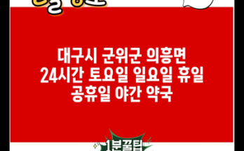 대구시 군위군 의흥면 24시간 토요일 일요일 휴일 공휴일 야간 약국