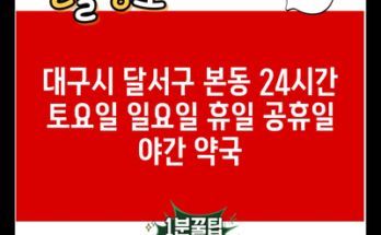 대구시 달서구 본동 24시간 토요일 일요일 휴일 공휴일 야간 약국