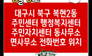 대구시 북구 복현2동 주민센터 행정복지센터 주민자치센터 동사무소 면사무소 전화번호 위치