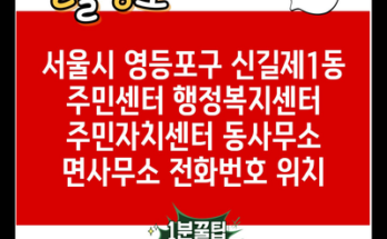 서울시 영등포구 신길제1동 주민센터 행정복지센터 주민자치센터 동사무소 면사무소 전화번호 위치