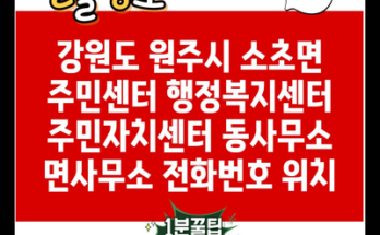 강원도 원주시 소초면 주민센터 행정복지센터 주민자치센터 동사무소 면사무소 전화번호 위치