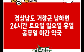 경상남도 거창군 남하면 24시간 토요일 일요일 휴일 공휴일 야간 약국