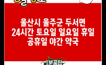 울산시 울주군 두서면 24시간 토요일 일요일 휴일 공휴일 야간 약국