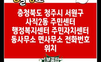 충청북도 청주시 서원구 사직2동 주민센터 행정복지센터 주민자치센터 동사무소 면사무소 전화번호 위치