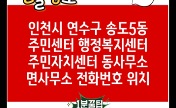 인천시 연수구 송도5동 주민센터 행정복지센터 주민자치센터 동사무소 면사무소 전화번호 위치