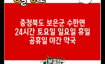 충청북도 보은군 수한면 24시간 토요일 일요일 휴일 공휴일 야간 약국