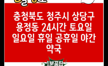 충청북도 청주시 상당구 용정동 24시간 토요일 일요일 휴일 공휴일 야간 약국