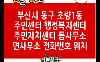 부산시 동구 초량1동 주민센터 행정복지센터 주민자치센터 동사무소 면사무소 전화번호 위치