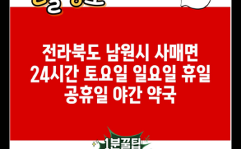 전라북도 남원시 사매면 24시간 토요일 일요일 휴일 공휴일 야간 약국