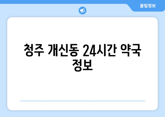 충청북도 청주시 서원구 개신동 24시간 토요일 일요일 휴일 공휴일 야간 약국