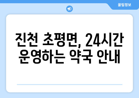 충청북도 진천군 초평면 24시간 토요일 일요일 휴일 공휴일 야간 약국